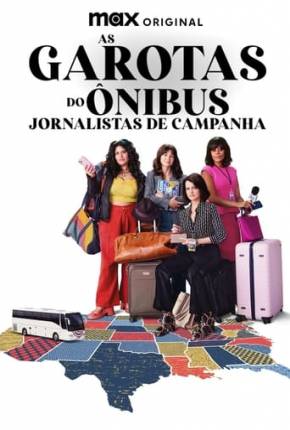 Série As Garotas do Ônibus - Jornalistas de Campanha - 1ª Temporada - Torrent