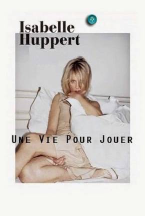 Filme Isabelle Huppert une vie pour jouer - Legendado - Baixar