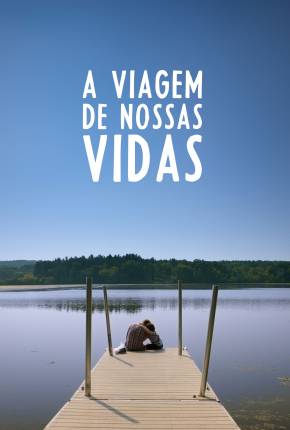 Filme A Viagem de Nossas Vidas - Torrent